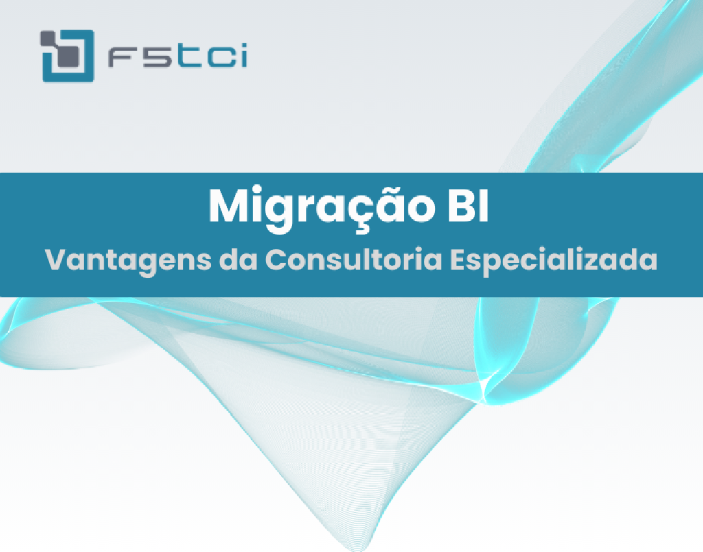Migração BI - Vantagens da Consultoria Especializada.